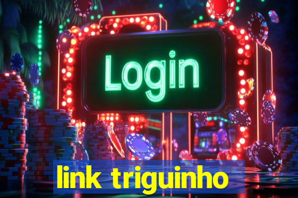 link triguinho